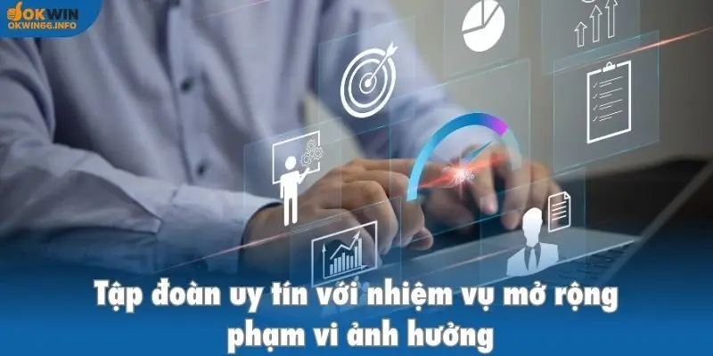Tập đoàn uy tín với nhiệm vụ mở rộng phạm vi ảnh hưởng