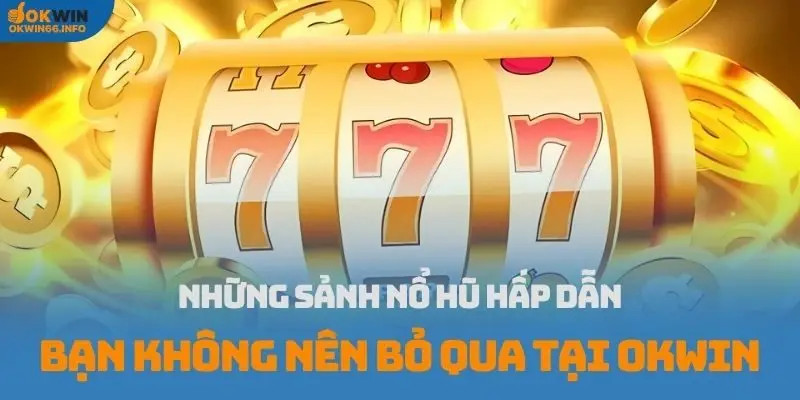 Những sảnh nổ hũ hấp dẫn tại OKWIN